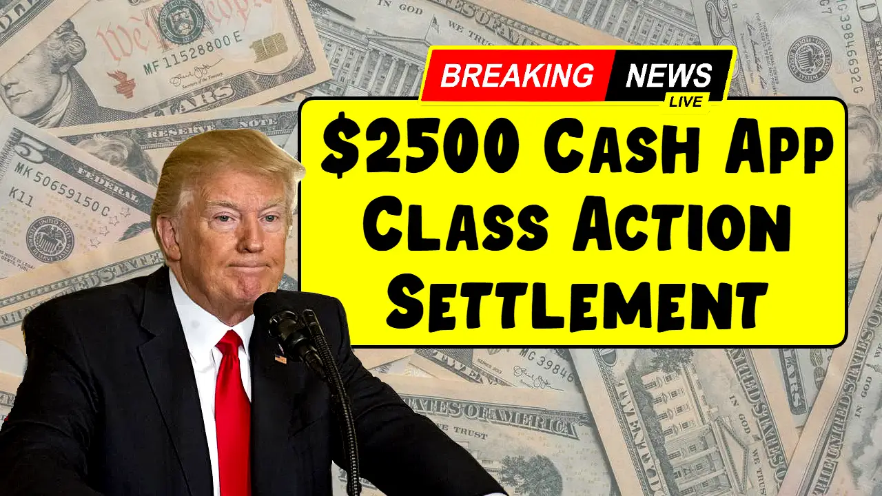 $2500 Cash App Class Action Settlement 2025: Know Eligibility & Payment Date